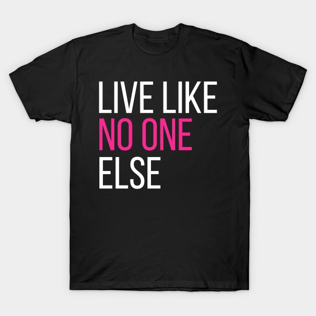 Live Like No One Else T-Shirt by MalibuSun